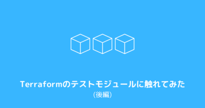 Terraformに搭載されたテストモジュールを使う(後編)【技術コラムvol.5】